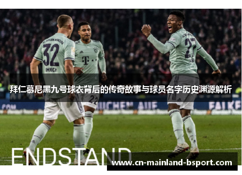 拜仁慕尼黑九号球衣背后的传奇故事与球员名字历史渊源解析