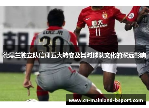 德黑兰独立队信仰五大转变及其对球队文化的深远影响