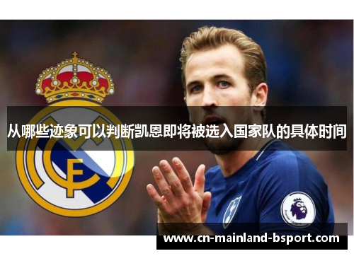 从哪些迹象可以判断凯恩即将被选入国家队的具体时间