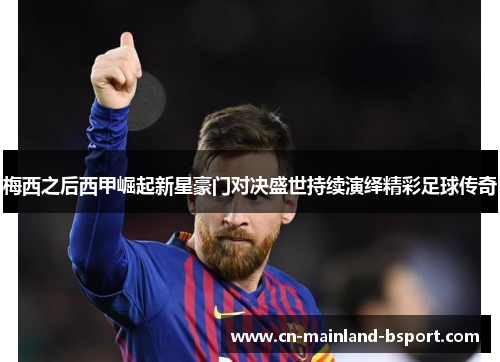 梅西之后西甲崛起新星豪门对决盛世持续演绎精彩足球传奇