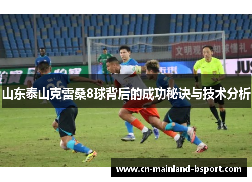 山东泰山克雷桑8球背后的成功秘诀与技术分析