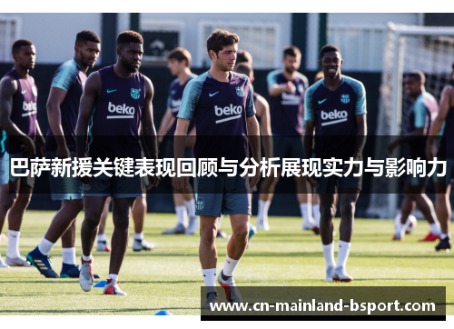 巴萨新援关键表现回顾与分析展现实力与影响力