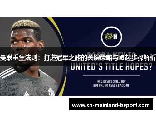 曼联重生法则：打造冠军之路的关键策略与崛起步骤解析