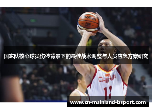 国家队核心球员伤停背景下的最佳战术调整与人员应急方案研究