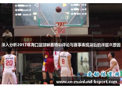 深入分析2017年海口篮球联赛精彩评论与赛事表现背后的深层次原因