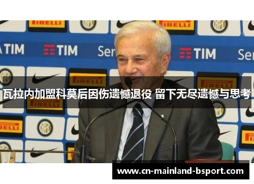 瓦拉内加盟科莫后因伤遗憾退役 留下无尽遗憾与思考