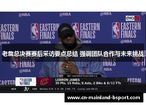 老詹总决赛赛后采访要点总结 强调团队合作与未来挑战 老詹总决赛赛后采访要点总结 强调团队合作与未来挑战
