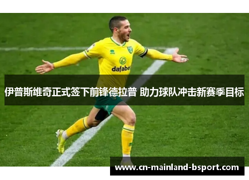 伊普斯维奇正式签下前锋德拉普 助力球队冲击新赛季目标