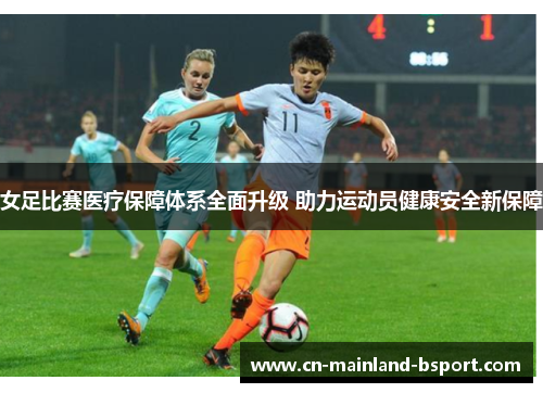 女足比赛医疗保障体系全面升级 助力运动员健康安全新保障